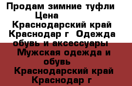 Продам зимние туфли › Цена ­ 1 000 - Краснодарский край, Краснодар г. Одежда, обувь и аксессуары » Мужская одежда и обувь   . Краснодарский край,Краснодар г.